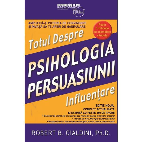 Totul despre psihologia persuasiunii. Influentare - Robert B. Cialdini, editura Business Tech