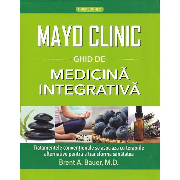 Mayo clinic. Ghid de medicina integrativa - Brent A. Bauer, editura Prestige