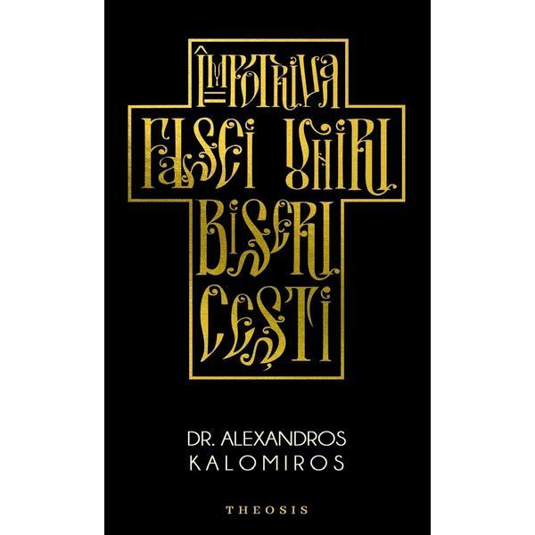 Impotriva falsei uniri bisericesti - Alexandros Kalomiros, editura Theosis