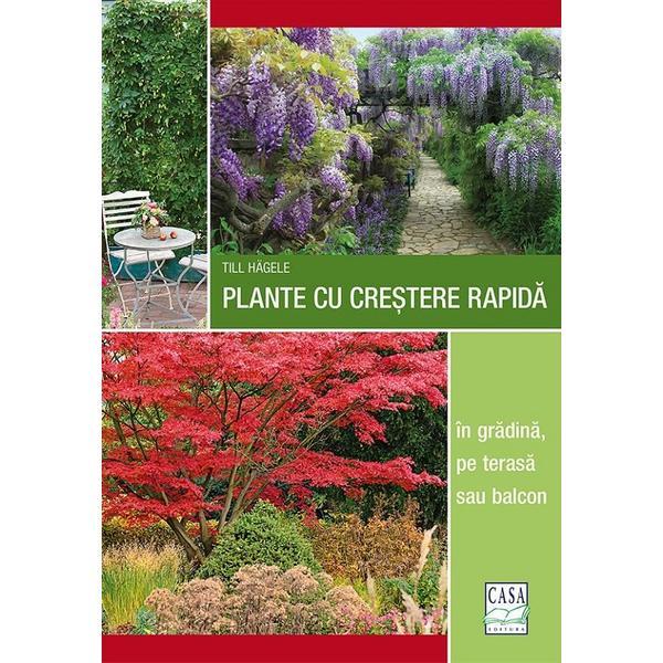 Plante cu crestere rapida in gradina, pe terasa sau balcon - Till Hagele, editura Casa
