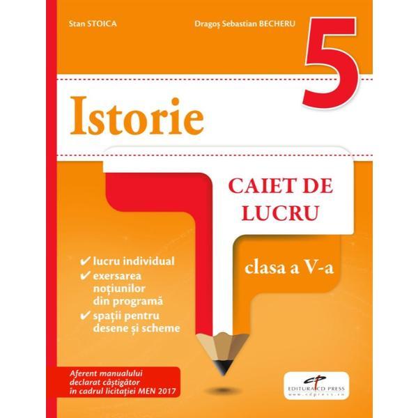 Istorie - Clasa 5 - Caiet - Stan Stoica, Dragos Sebastian Becheru, editura Cd Press