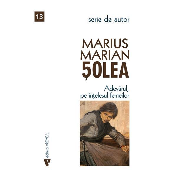 Adevarul, pe intelesul femeilor - Marius Marian Solea, editura Vremea