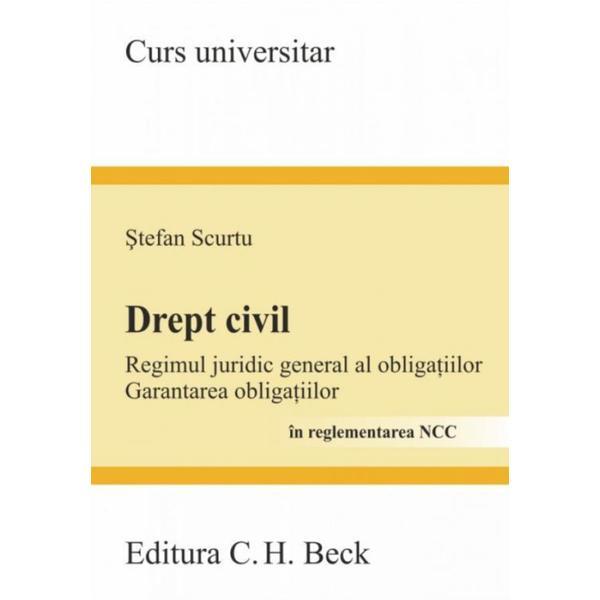Drept Civil. Regimul Juridic General Al Obligatiilor In Reglementarea Ncc - Stefan Scurtu, editura C.h. Beck