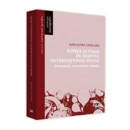 Repere actuale in dreptul international privat - ana-luisa chelaru, editura universul juridic