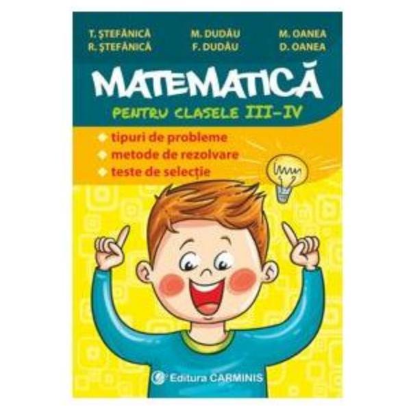 Matematica - Clasa 3-4 - Tipuri de probleme. Metode de rezolvare. Teste de selectie - T. Stefanica, editura Carminis