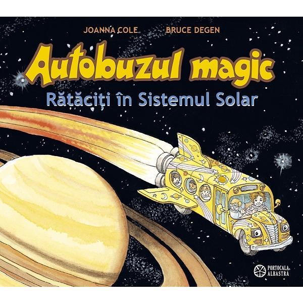 Autobuzul magic. Rataciti in Sistemul Solar - Joanna Cole, Bruce Degen, editura Portocala Albastra