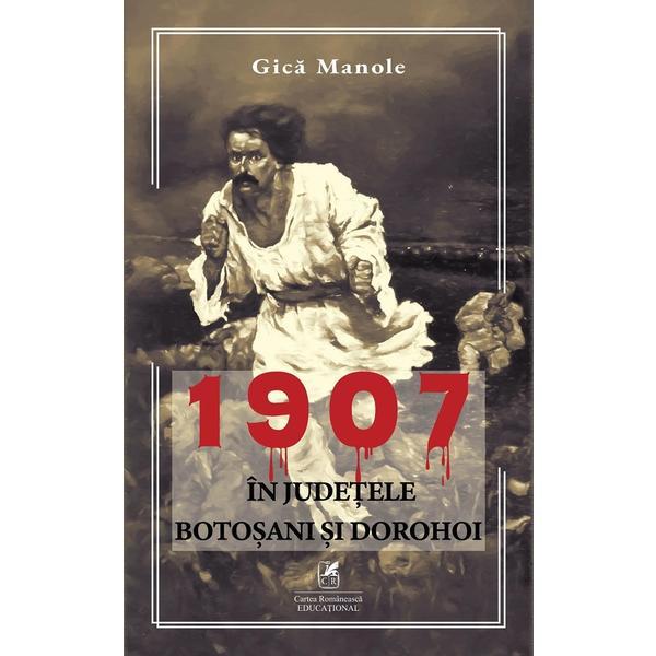 1907, In Judetele Botosani si Dorohoi - Gica Manole, editura Cartea Romaneasca Educational