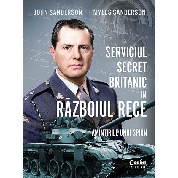 Serviciul Secret Britanic In Razboiul Rece. Amintirile Unui Spion - John Sanderson