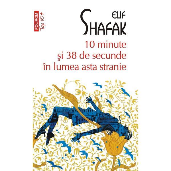 10 Minute si 38 de Secunde In Lumea Asta Stranie - Elif Shafak, Editura Polirom