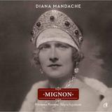 Mignon, Principesa Romaniei, Regina Iugoslaviei - Diana Mandache