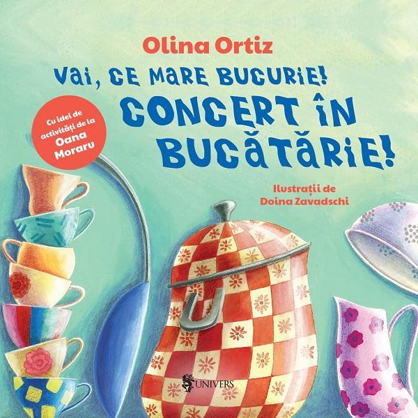 Vai, ce mare bucurie! Concert in bucatarie! - Olina Ortiz, editura Univers