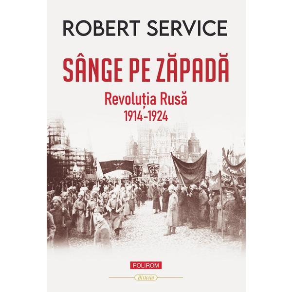 Sange pe zapada. Revolutia Rusa 1914-1924 - Robert Service, editura Polirom