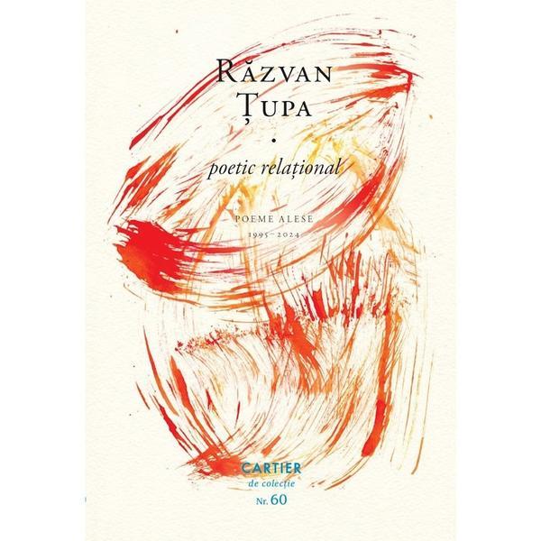 Poetic relational. Poeme alese 1995-2024 - Razvan Tupa, editura Cartier