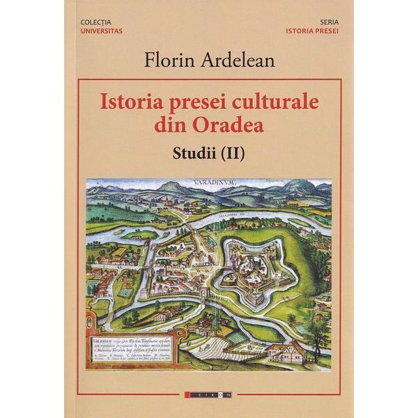 Istoria presei culturale din Oradea. Studii Vol.2 - Florin Ardelean, editura Eikon