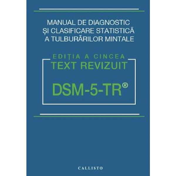DSM-5 TR. Manual de diagnostic si clasificare statistica a Tulburarilor Mintale, editura Callisto