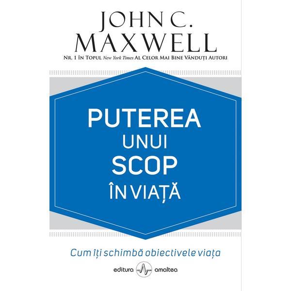 Puterea unui scop in viata - John C. Maxwell, editura Amaltea