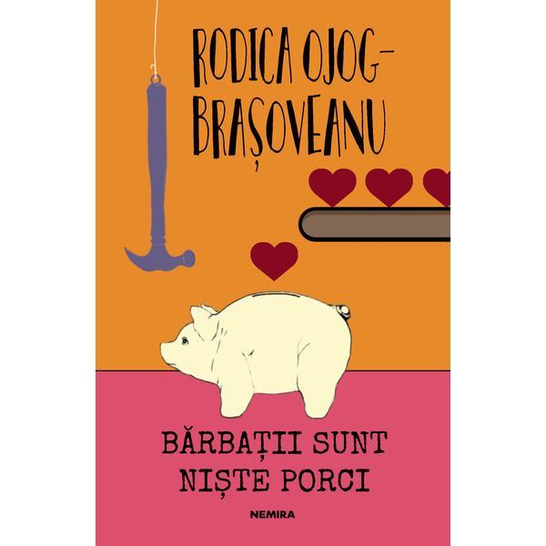 Barbatii sunt niste porci (ed. 2018) - Rodica Ojog-Brasoveanu - editura Nemira
