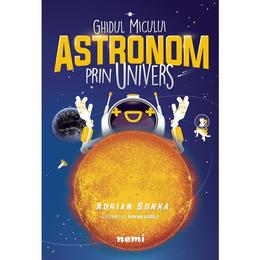 Ghidul micului astronom prin Univers - Adnan Vasile , Adrian Sonka - editura Nemira