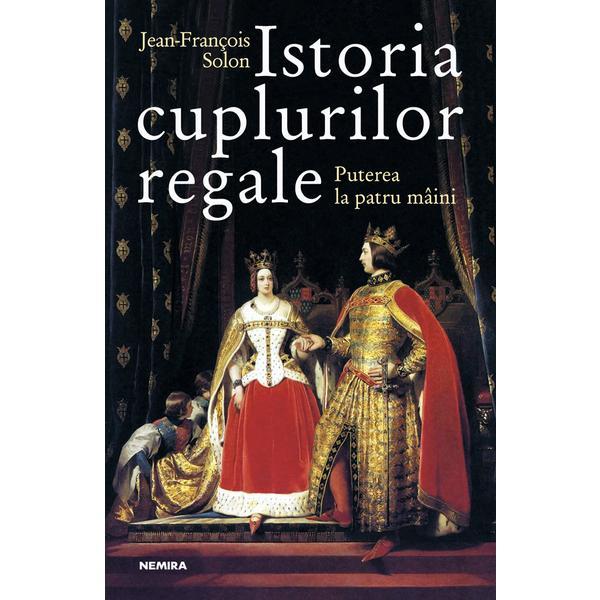 Istoria cuplurilor regale - Jean-Francois Solon - editura Nemira