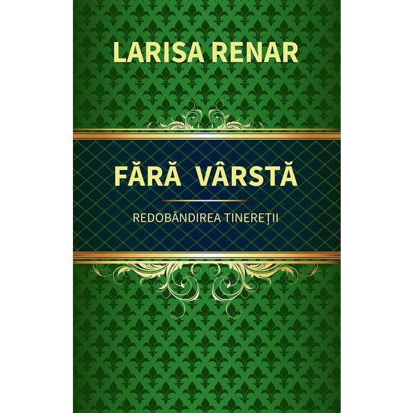 Fara varsta. Redobandirea tineretii - Larisa Renar, editura Europress