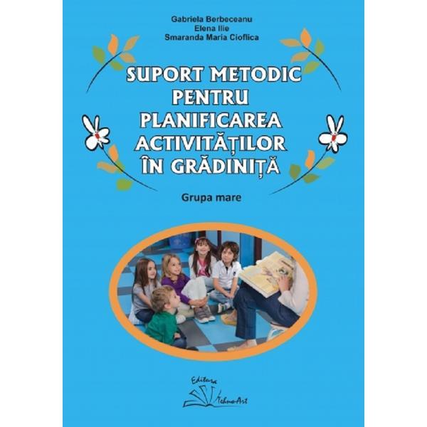Suport metodic pentru planificarea activitatilor in gradinita. Grupa mare - Gabriela Berbeceanu, Elena Ilie, Smaranda Maria Cioflica, editura Tehno-art