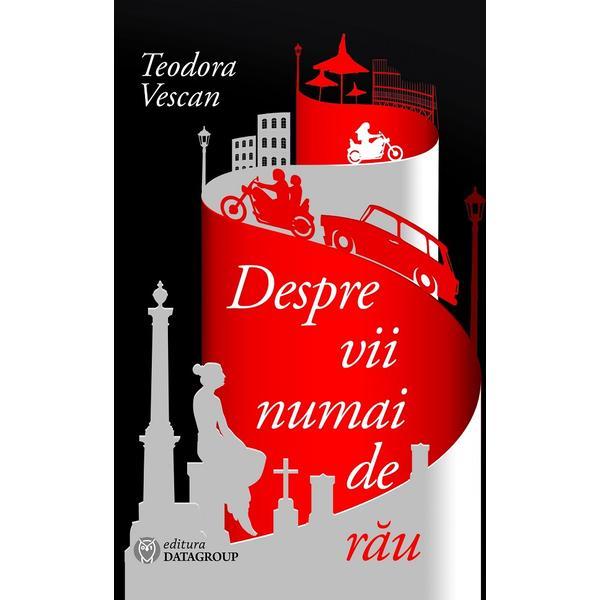 Despre vii numai de rau - Teodora Vescan, editura Datagroup