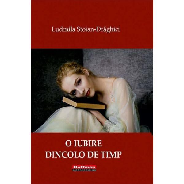 O iubire dincolo de timp - Ludmila Stoian-Draghici, editura Hoffman