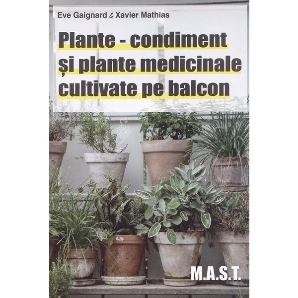 Plante-condiment si plante medicinale cultivate pe balcon - Eve Gaignard, Xavier Mathias, editura Mast