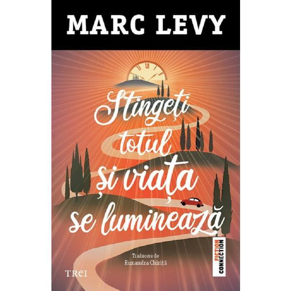 Stingeti totul si viata se lumineaza - Marc Levy, editura Trei