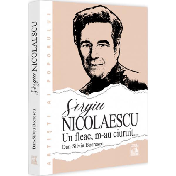 Sergiu Nicolaescu. Un fleac, m-au ciuruit - Dan-Silviu Boerescu, editura Neverland