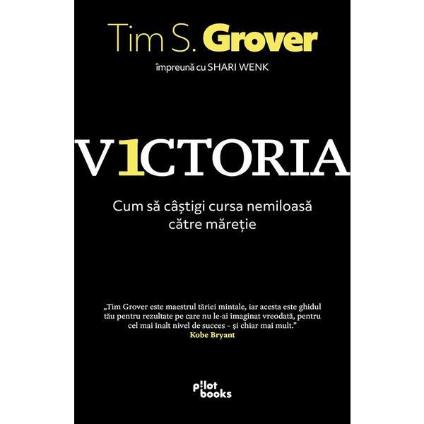 Victoria. Cum sa castigi cursa nemiloasa catre maretie - Tim S. Grover, Shari Lesser Wenk, editura Pilotbooks