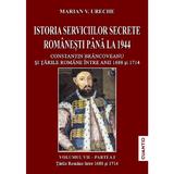 Istoria serviciilor secrete romanesti pana la 1944 Vol.7 Partea 1 - Marian V. Ureche, editura Cuantic