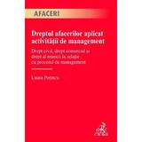 Dreptul afacerilor aplicat activitatii de management - Laura Potincu, editura C.h. Beck