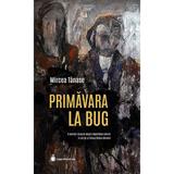 Primavara la Bug - Mircea Tanase, editura Hyperliteratura