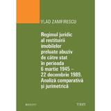 Regimul juridic al restituirii imobilelor preluate abuziv de catre stat in perioada 6 martie 1945 - 22 decembrie 1949 - Vlad Zamfirescu, editura Trei