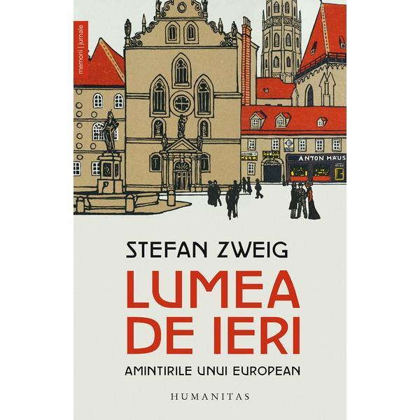 Lumea de ieri. Amintirile unui european - Stefan Zweig, editura Humanitas