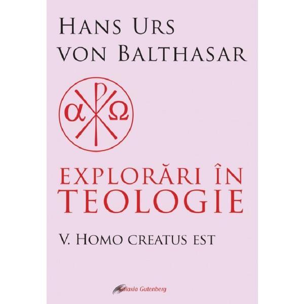 Explorari in teologie Vol.5: Homo creatus est - Hans Urs Von Balthasar, editura Galaxia Gutenberg