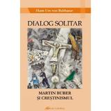 Dialog solitar. Martin Buber si crestinismul - Hans Urs von Balthasar, editura Galaxia Gutenberg