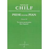 Piese pentru pian Vol.3: Trei piese pentru pian. Sase bagatele - Nicolae Chilf, editura Grafoart
