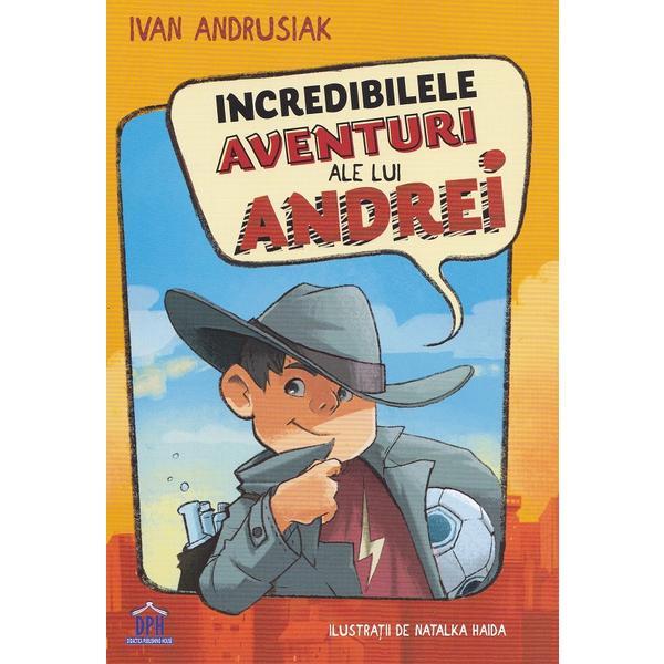 Incredibilele aventuri ale lui Andrei - Ivan Andrusiak, editura Didactica Publishing House