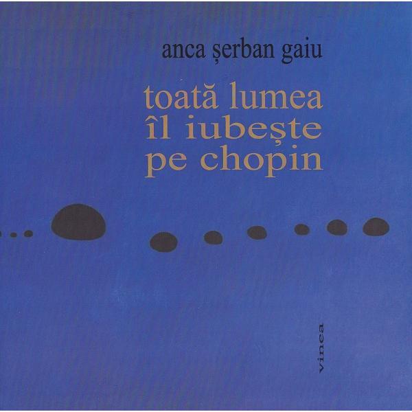 Toata lumea il iubeste pe Chopin - Anca Serban Gaiu, editura Vinea