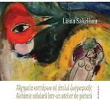 Alchimie celulara intr-un atelier de pictura - Liana Sakelliou, editura Vinea