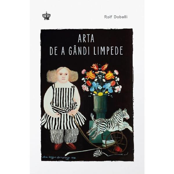 Arta de a gandi limpede - Rolf Dobelli, editura Baroque Books & Arts