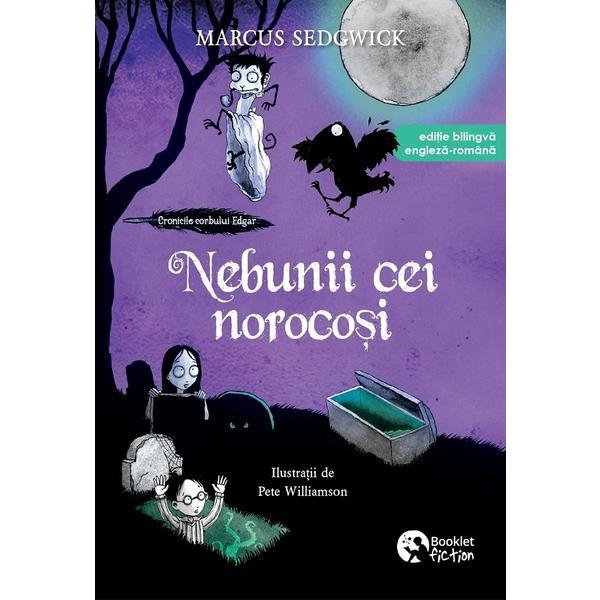 Nebunii cei norocosi. Seria Cronicile corbului Edgar Vol.3 - Marcus Sedgwick, editura Booklet