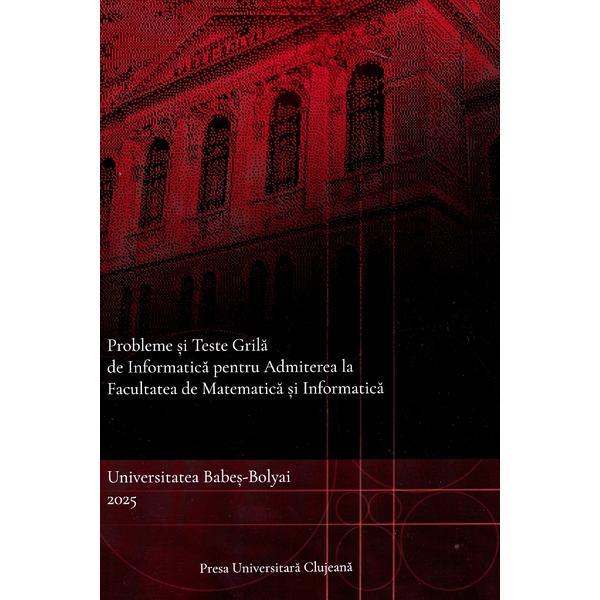 Probleme si teste grila de informatica pentru admiterea la Facultatea de Matematica si Informatica - Ioan Daniel Pop, Rares Cotoi, Cristian Cretu, editura Presa Universitara Clujeana