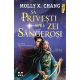 Sa privesti spre zei sangerosi - Molly X. Chang, editura Pandora