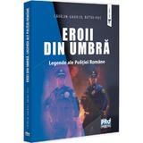 Eroii din umbra. Legende ale Politiei Romane - Catalin-Gabriel Butoi-Put, editura Pro Universitaria