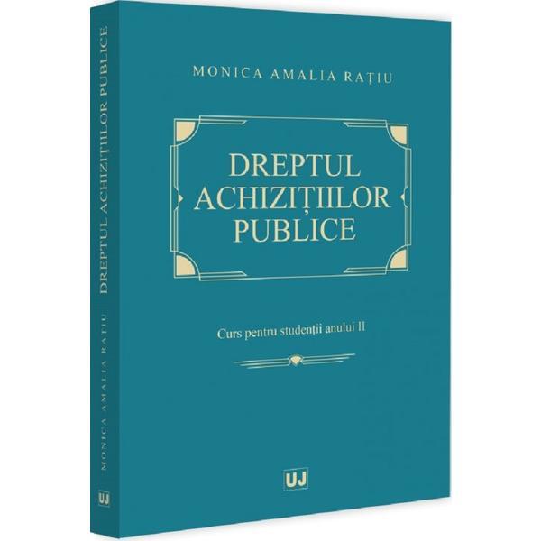 Dreptul achizitiilor publice. Curs pentru studentii anului II - Monica Amalia Ratiu, editura Universul Juridic