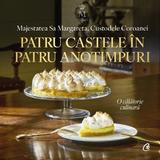 Patru castele in patru anotimpuri. Carte regala de bucate - Majestatea Sa Margareta, editura Curtea Veche