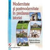 Modernitate si postmodernitate in predarea istoriei - Felicia-Elena Boscodeala, editura Universitara